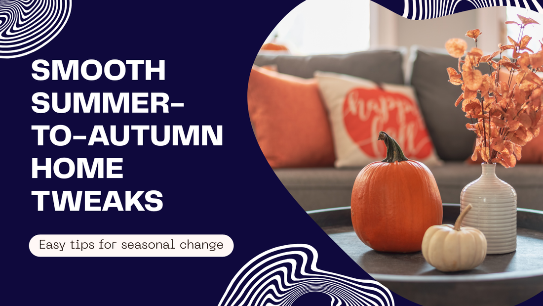  Home Tweaks for a Smooth Summer-to-Autumn Transition